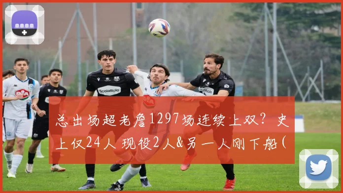 总出场超老詹1297场连续上双？史上仅24人 现役2人&另一人刚下船(1)